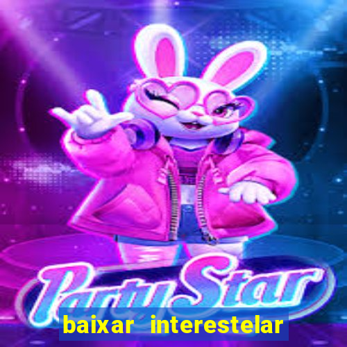 baixar interestelar 4k dublado